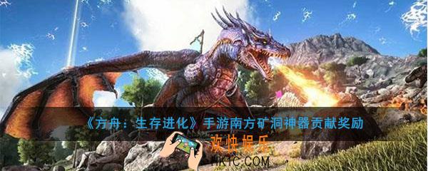 方舟生存进化手游南方矿洞神器贡献奖励有哪些_南方矿洞神器贡献奖励大全