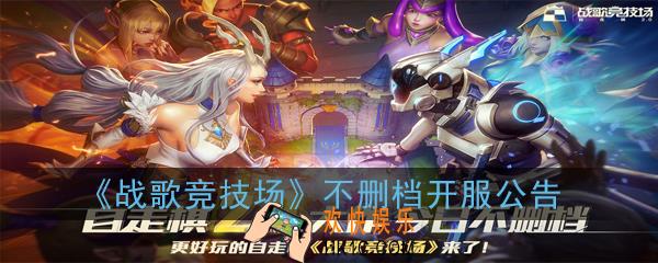 战歌竞技场什么时候不删档开服_不删档开服公告
