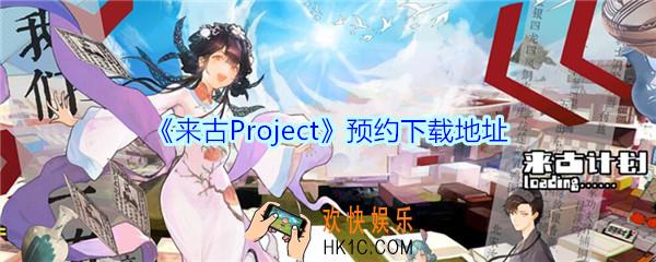 来古Project预约下载地址_来古Project在哪下载