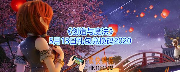 创造与魔法5月13日兑换码2020_创魔5.13日礼包兑换码在哪领