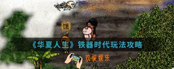 华夏人生铁器时代怎么玩_铁器时代玩法