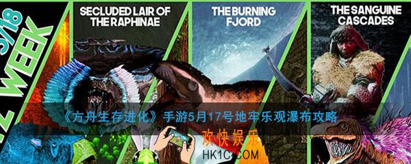 方舟生存进化手游5月17号地牢乐观瀑布怎么打_闪电狂欢周地牢乐观瀑布攻略