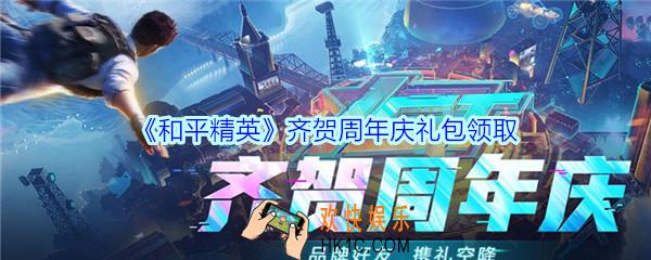 和平精英齐贺周年庆礼包领取2020_齐贺周年庆礼包在哪领