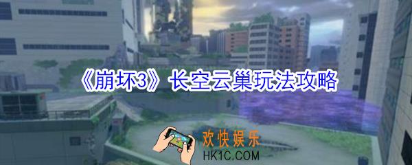 崩坏3长空云巢怎么玩_崩坏3暴雨将至长空云巢玩法攻略