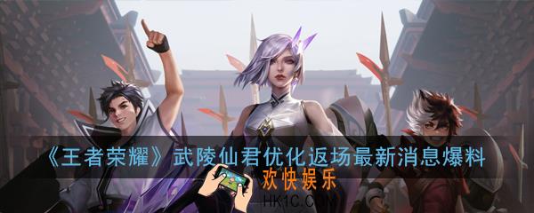王者荣耀武陵仙君优化后怎么样_武陵仙君优化返场最新消息爆料