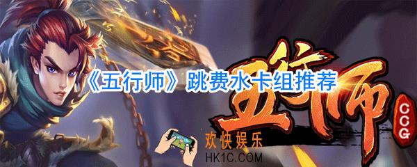 五行师跳费水卡组怎么玩_五行师跳费水卡组搭配攻略