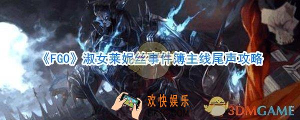 FGO淑女莱妮丝事件簿主线尾声攻略_淑女莱妮丝事件簿尾声通关攻略