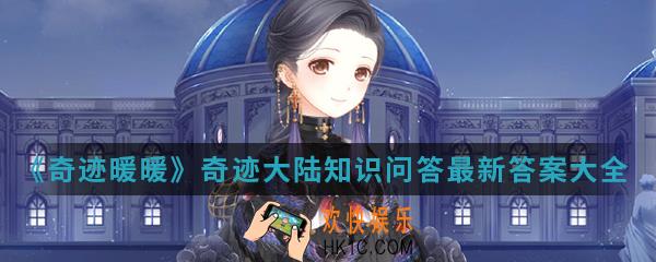 奇迹暖暖奇迹大陆最新知识问答_奇迹大陆知识问答最新答案大全