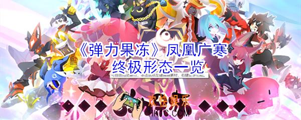弹力果冻凤凰广寒怎么样_凤凰广寒终极形态一览