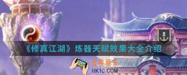 修真江湖炼器天赋效果有哪些_炼器天赋效果大全