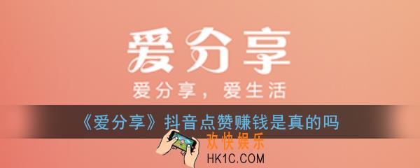 爱分享抖音点赞赚钱是真的吗_爱分享抖音赚钱靠谱吗