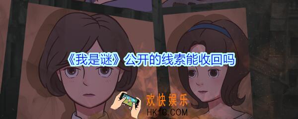我是谜公开的线索能收回吗_我是谜公开的线索可以回收吗