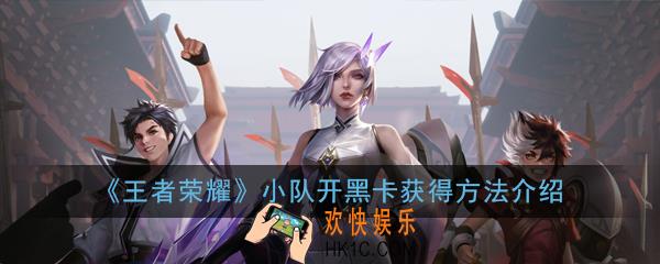 王者荣耀小队开黑卡有什么用_小队开黑卡获得方法介绍