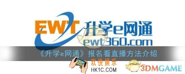 升学e网通怎么报名看直播_报名看直播方法介绍