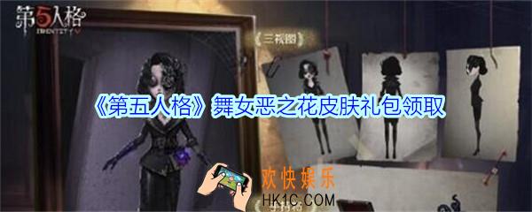 第五人格舞女恶之花皮肤礼包领取地址2020_舞女恶之花皮肤礼包在哪领