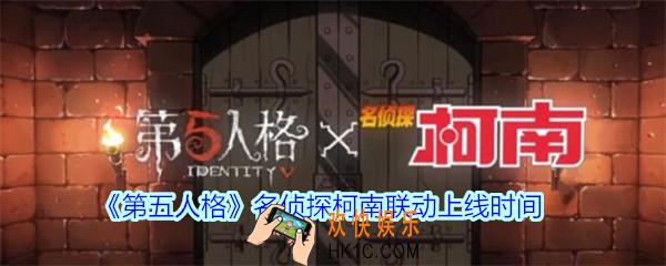 第五人格名侦探柯南联动什么时候上线_第五人格名侦探柯南联动上线时间
