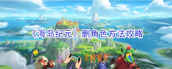 海岛纪元怎么删角色_删角色方法攻略