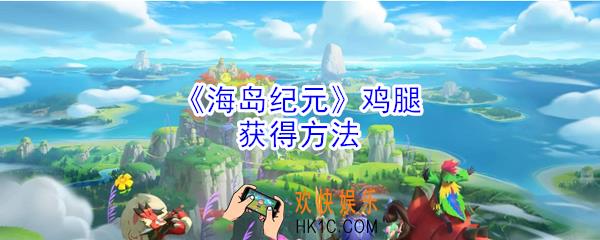  海岛纪元鸡腿怎么获得_ 海岛纪元鸡腿获得方法