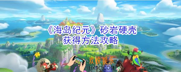 海岛纪元砂岩硬壳怎么获得_砂岩硬壳获得方法攻略