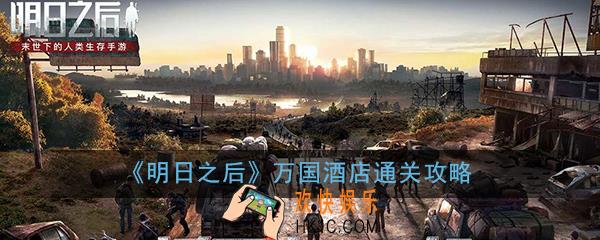 明日之后万国酒店攻略大全_万国酒店通关打法技巧攻略