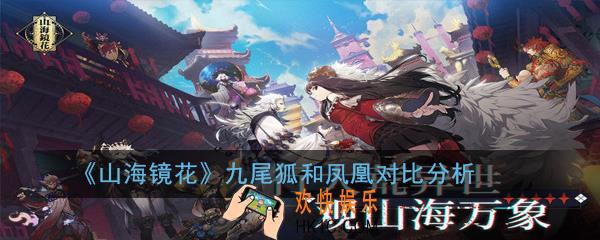 山海镜花九尾狐和凤凰哪个厉害_九尾狐和凤凰对比分析