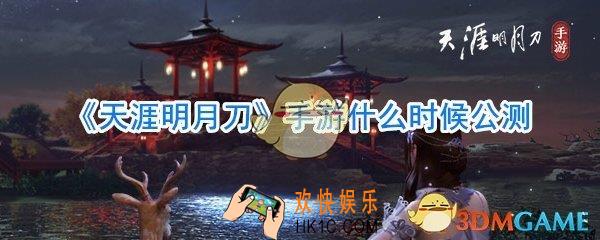 天涯明月刀手游什么时候公测_天涯明月刀手游公测时间
