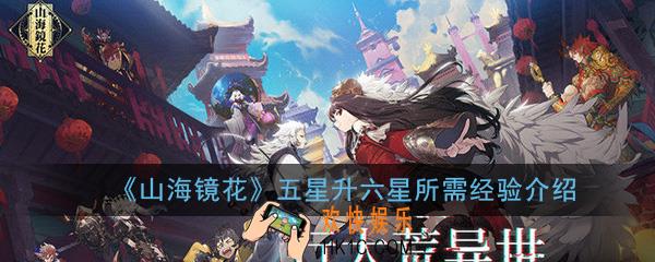 山海镜花五星升六星要多少经验_5星升6星所需经验及材料详细介绍一览