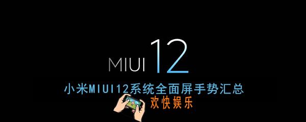 miui12全面屏手势有哪些_小米miui12系统全面屏手势汇总