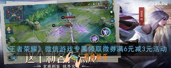 王者荣耀微信游戏专属领取微券满6元减3元活动怎么参加_微信游戏专属领取微券满6元减3元活动详解