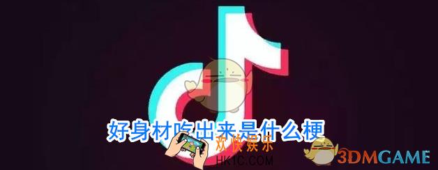 抖音好身材吃出来是什么意思_好身材吃出来是什么梗
