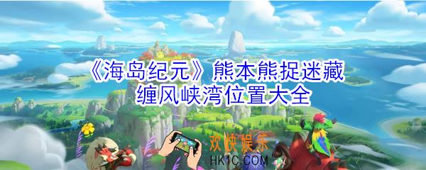 海岛纪元熊本熊捉迷藏缠风峡湾在哪_捉迷藏缠风峡湾位置大全