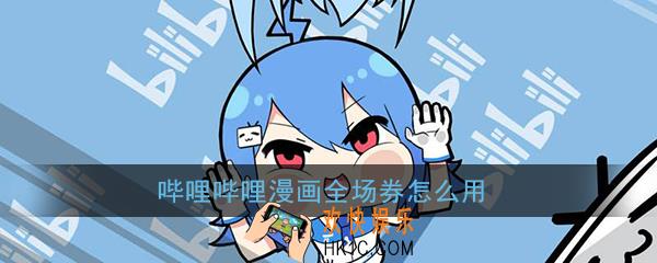 哔哩哔哩漫画全场券怎么用_哔哩哔哩漫画全场券使用方法介绍