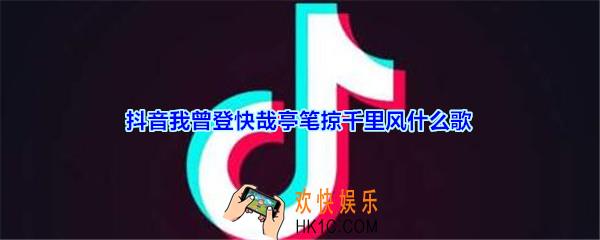我曾登快哉亭笔掠千里风我曾卧超然台醉倒好诗酒是什么歌_抖音我曾登快哉亭笔掠千里风歌曲歌词试听地址介绍