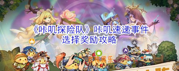 咔叽探险队咔叽速递事件奖励选择_咔叽速递事件选择攻略