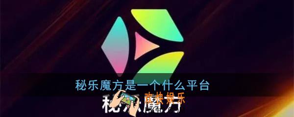 秘乐魔方是一个什么平台_秘乐魔方平台相关介绍