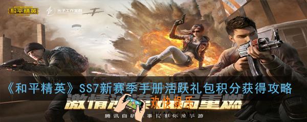 和平精英SS7新赛季手册活跃礼包积分怎么快速获得_积分SS7新赛季手册活跃礼包积分获得攻略