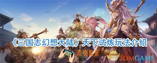 三国志幻想大陆天下试炼怎么玩_三国志幻想大陆天下试炼攻略