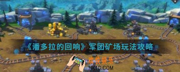 潘多拉的回响军团矿场怎么玩_军团矿场玩法攻略