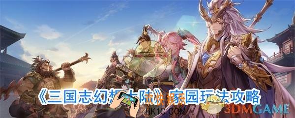 三国志幻想大陆家园玩法攻略_三国志幻想大陆家园怎么玩