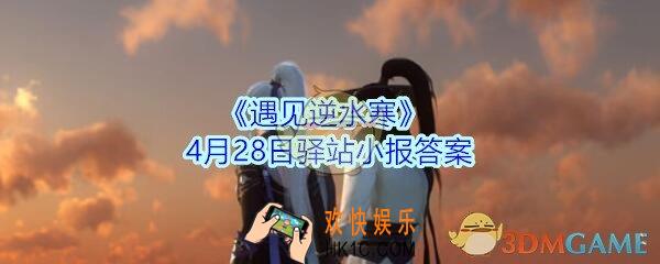 遇见逆水寒驿站小报4月28日答案攻略_4.28日每日一题最新四个线索