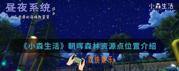 小森生活朝晖森林资源点在哪_朝晖森林资源点位置介绍