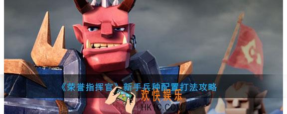 荣誉指挥官兵种怎么搭配_新手兵种配置打法攻略