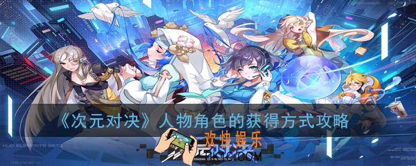 次元对决角色怎么获得_人物角色的获得方式攻略