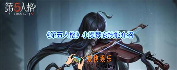 第五人格小提琴家技能介绍_第五人格新监管者小提琴家怎么样