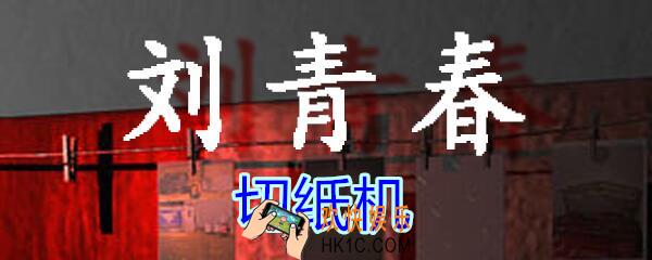 刘青春攻略线索切纸机_dlc刘青春游戏切纸机在哪里获得