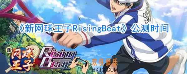 新网球王子RisingBeat什么时候公测_网球王子手游公测时间
