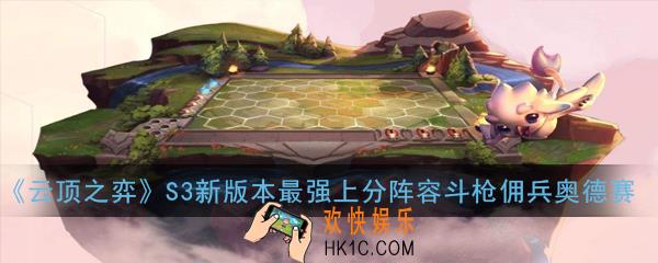 云顶之弈S3新版本最强上分阵容斗枪佣兵奥德赛怎么玩_斗枪奥德赛玩法攻略