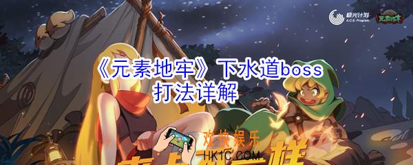 元素地牢下水道boss怎么打_下水道双子boss打法攻略