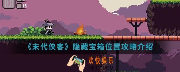 末代侠客隐藏宝箱在哪_隐藏宝箱位置攻略介绍