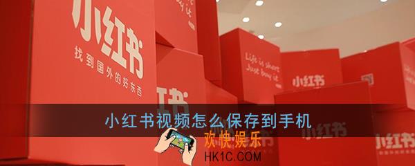 小红书视频怎么保存到手机_小红书下载保存视频教程